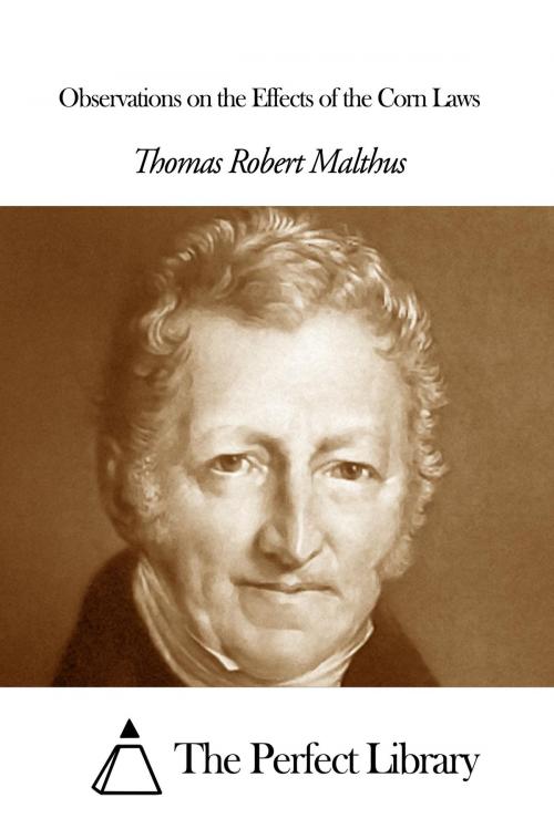 Cover of the book Observations on the Effects of the Corn Laws by Thomas Robert Malthus, The Perfect Library