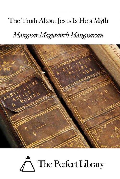 Cover of the book The Truth About Jesus Is He a Myth by Mangasar Magurditch Mangasarian, The Perfect Library
