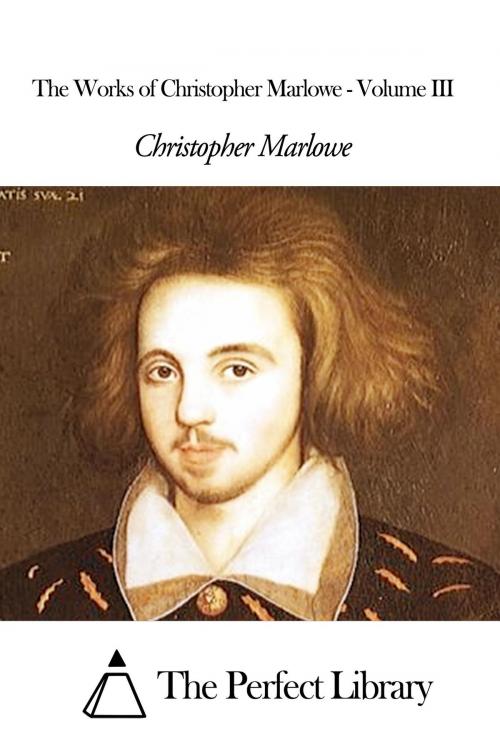 Cover of the book The Works of Christopher Marlowe - Volume III by Christopher Marlowe, The Perfect Library