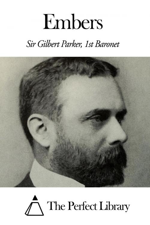 Cover of the book Embers by Sir Gilbert Parker - 1st Baronet, The Perfect Library