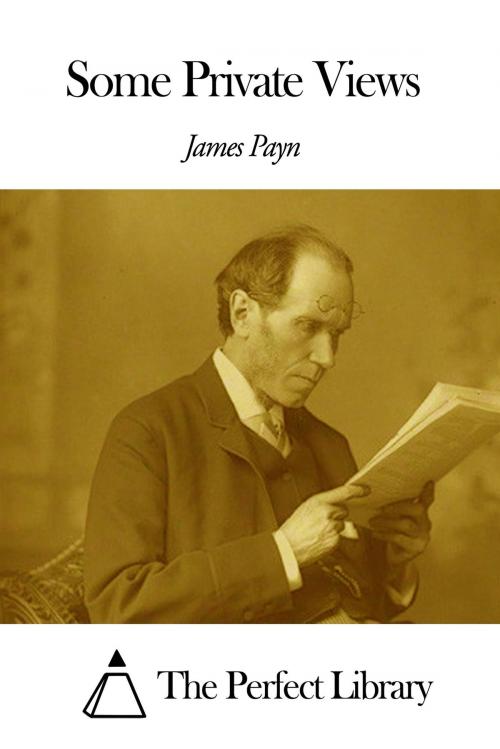 Cover of the book Some Private Views by James Payn, The Perfect Library