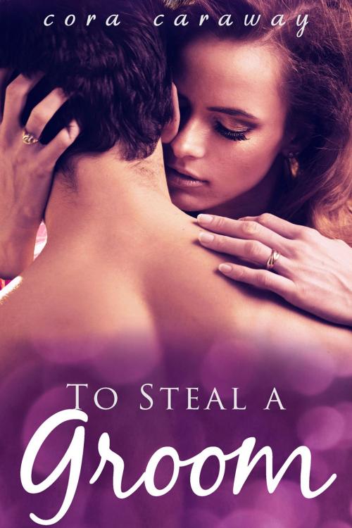 Cover of the book To Steal a Groom by Cora Caraway, Cora Caraway