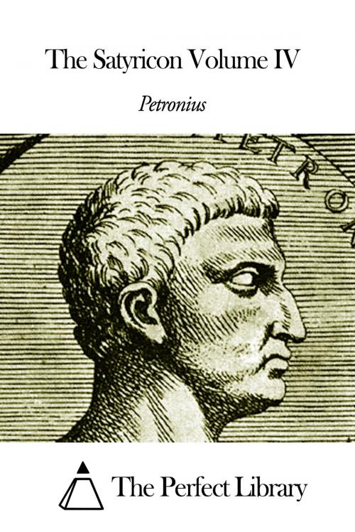 Cover of the book The Satyricon Volume IV by Petronius, The Perfect Library