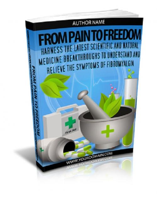 Cover of the book From Pain To Freedom - Harness the Latest Scientific and Natural Medicine Breakthroughs to Understand and Relieve the Symptoms of Fibromyalgia by Anonymous, Consumer Oriented Ebooks Publisher
