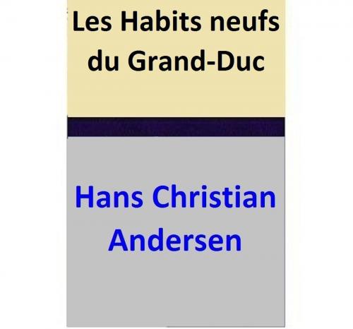 Cover of the book Les Habits neufs du Grand-Duc by Hans Christian Andersen, Hans Christian Andersen