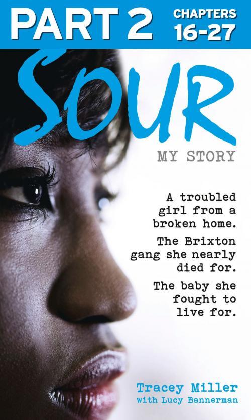 Cover of the book Sour: My Story - Part 2 of 3: A troubled girl from a broken home. The Brixton gang she nearly died for. The baby she fought to live for. by Tracey Miller, Lucy Bannerman, HarperCollins Publishers