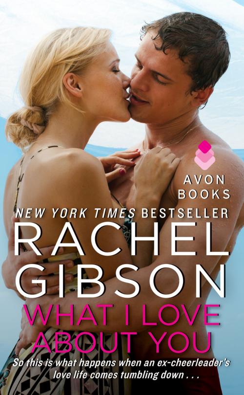 Cover of the book What I Love About You by Rachel Gibson, Avon