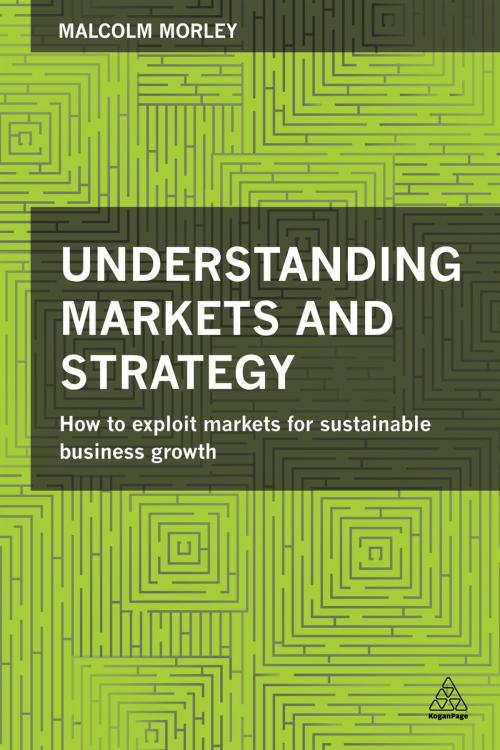 Cover of the book Understanding Markets and Strategy by Malcolm Morley, Kogan Page