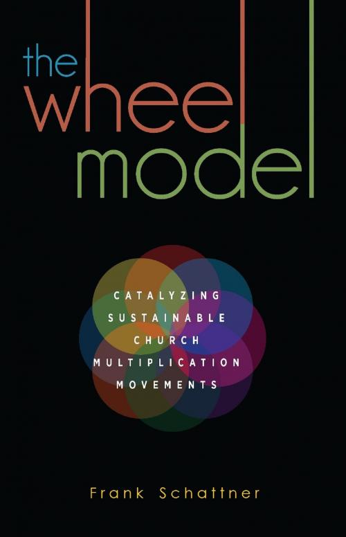 Cover of the book The Wheel Model: Catalyzing Sustainable Church Multiplication Movements by Frank Schattner, ebooks@jessup.edu