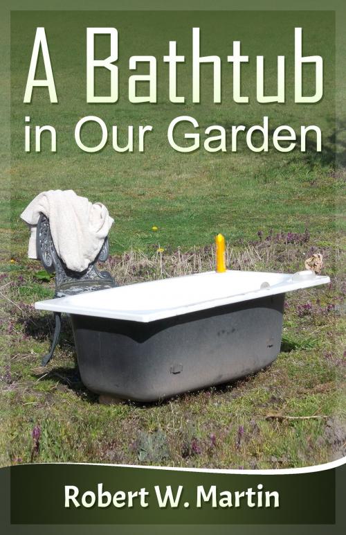 Cover of the book A Bathtub in Our Garden by Robert W. Martin, Robert W. Martin
