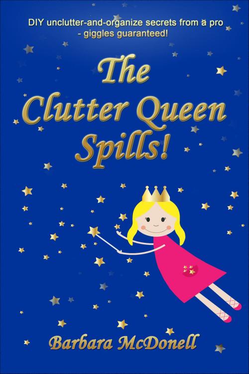 Cover of the book The Clutter Queen Spills! by Barbara McDonell, Barbara McDonell