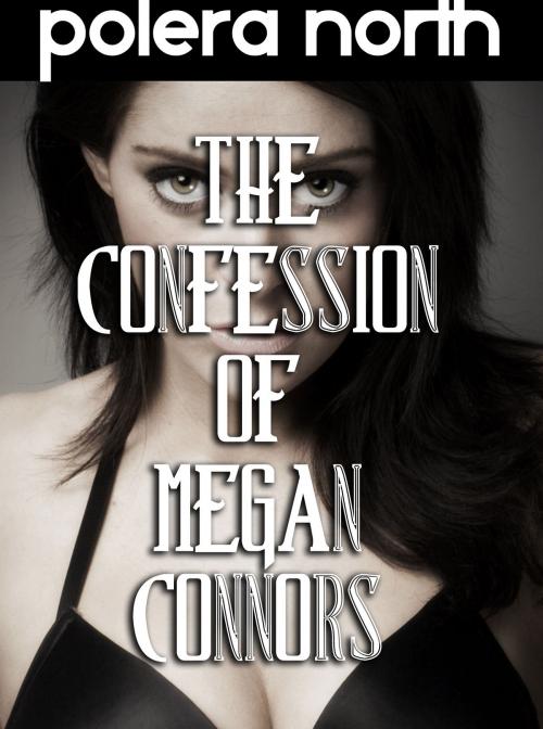 Cover of the book The Confession of Megan Connors by Polera North, Polera North