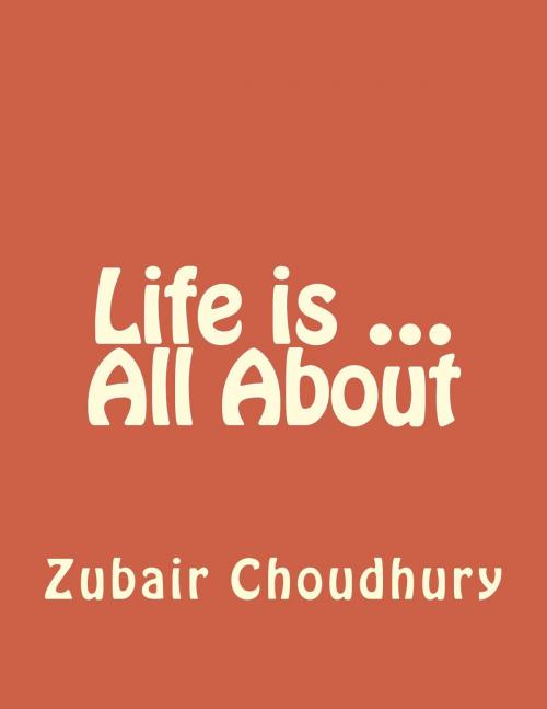 Cover of the book Life is All About by Zubair Choudhury, Zubair Choudhury