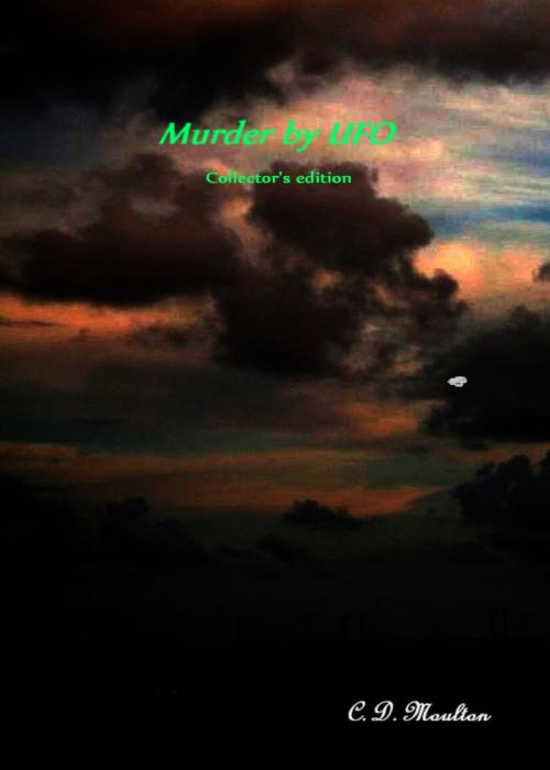 Cover of the book Murder by UFO Collector's Edition by CD Moulton, CD Moulton