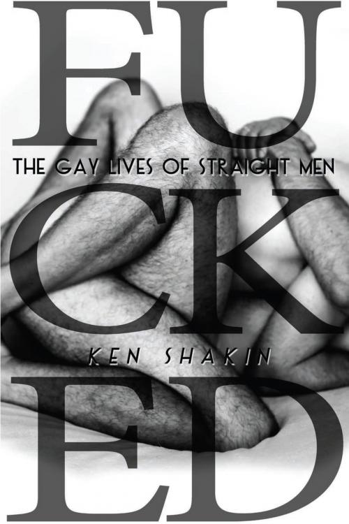 Cover of the book Fucked: The Gay Lives of Straight Men by Ken Shakin, Lethe Press