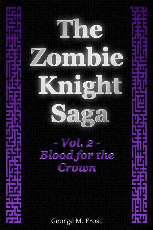 Cover of the book The Zombie Knight Saga: Volume Two - Blood for the Crown by George M. Frost, George M. Frost