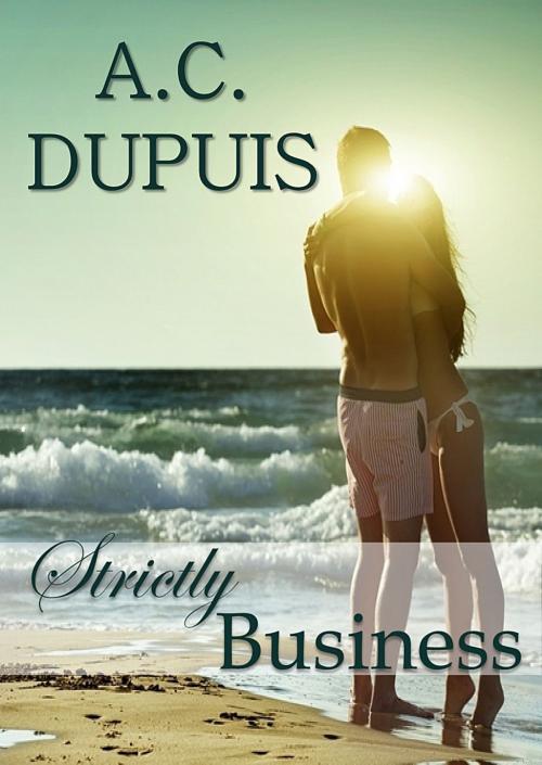 Cover of the book Strictly Business by A.C. Dupuis, A.C. Dupuis