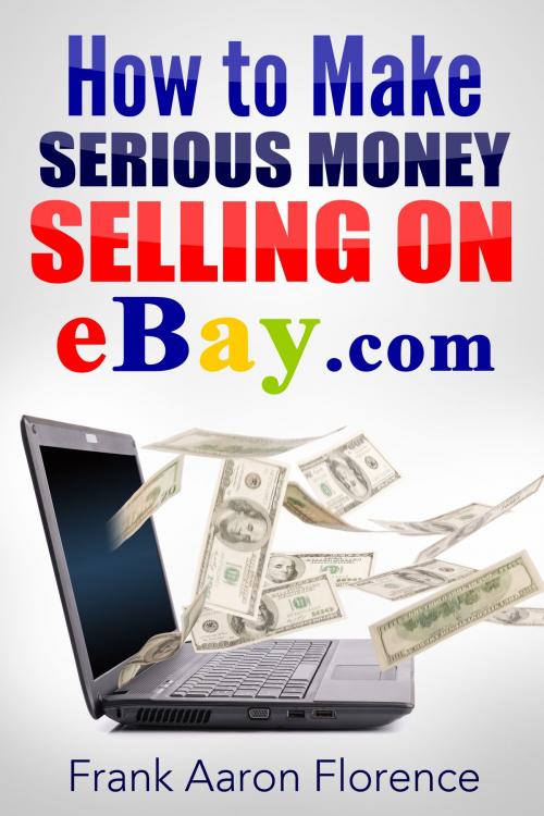 Cover of the book eBay the Easy Way: How to Make Serious Money Selling on eBay.com by Frank Aaron Florence, Frank Aaron Florence