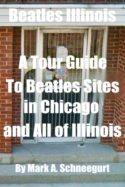 Cover of the book Beatles Illinois A Tour Guide To Beatles Sites in Chicago and All of Illinois by Mark A Schneegurt, Mark A Schneegurt