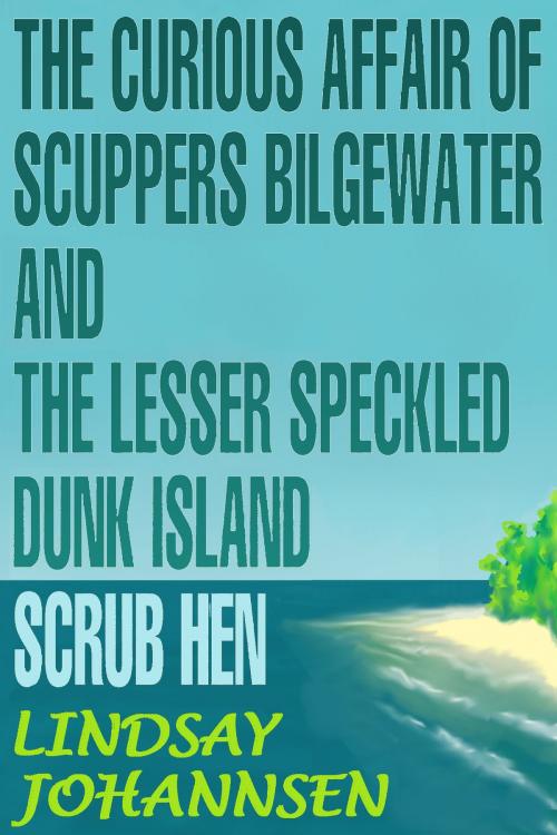 Cover of the book The Curious Affair of Scuppers Bilgewater and the Lesser Speckled Dunk Island Scrub Hen by Lindsay Johannsen, Lindsay Johannsen