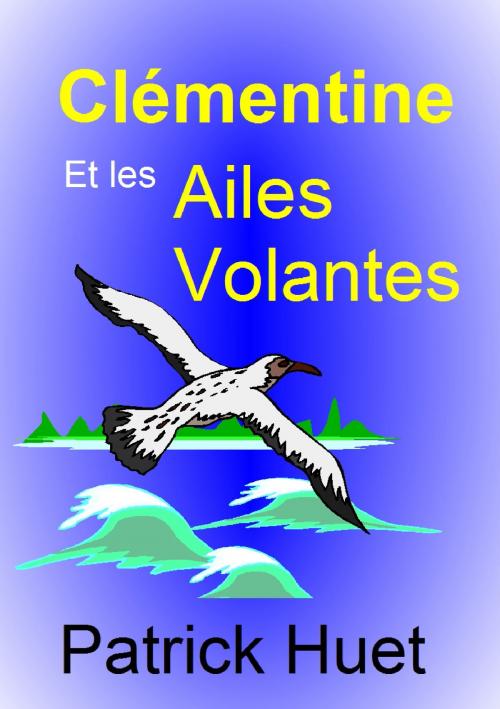 Cover of the book Clémentine Et Les Ailes Volantes by Patrick Huet, Patrick Huet
