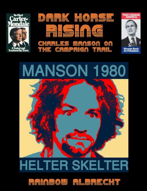 Cover of the book Dark Horse Rising: Charles Manson on the Campaign trail by Rainbow Albrecht, Rainbow Albrecht