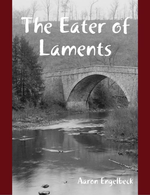 Cover of the book The Eater of Laments by Aaron Engelbeck, Lulu.com