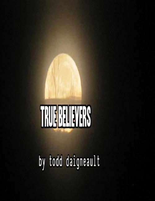 Cover of the book True Believers by Todd Daigneault, Lulu.com