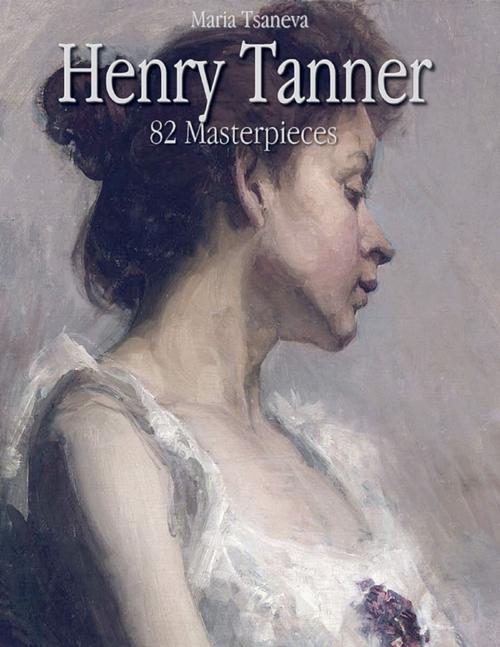 Cover of the book Henry Tanner: 82 Masterpieces by Maria Tsaneva, Lulu.com