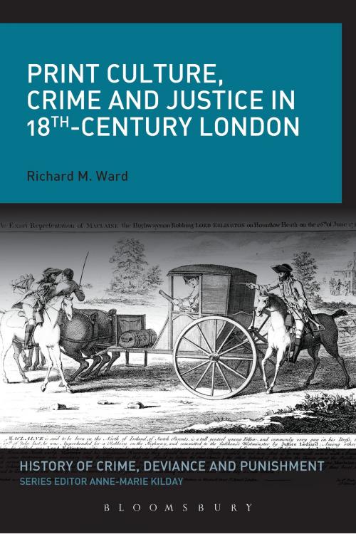 Cover of the book Print Culture, Crime and Justice in 18th-Century London by Richard M. Ward, Bloomsbury Publishing