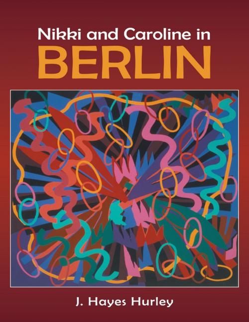 Cover of the book Nikki and Caroline In Berlin by J. Hayes Hurley, Lulu Publishing Services