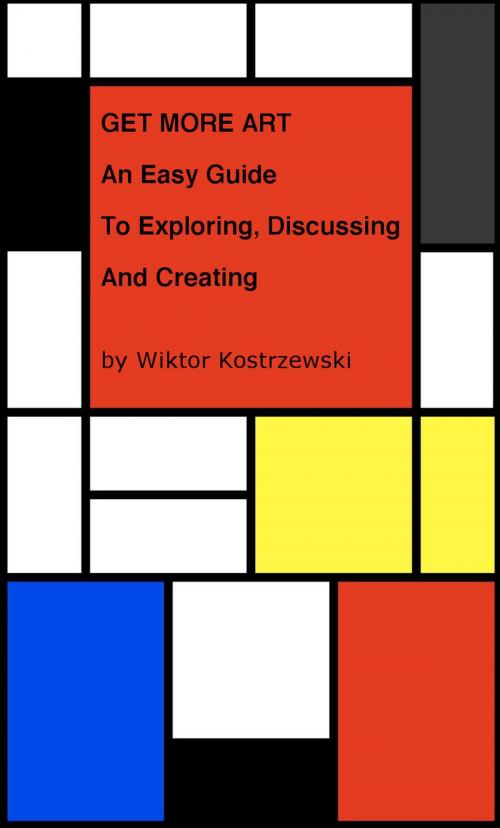 Cover of the book Get More Art: An Easy Guide to Exploring, Discussing and Creating by Wiktor Kostrzewski, BookBaby