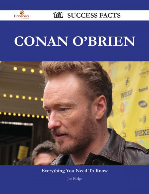 Cover of the book Conan O'Brien 161 Success Facts - Everything you need to know about Conan O'Brien by Joe Phelps, Emereo Publishing