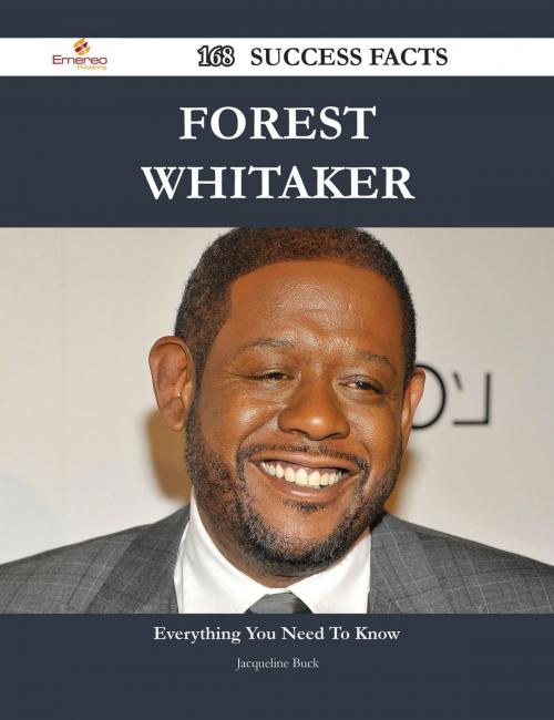 Cover of the book Forest Whitaker 168 Success Facts - Everything you need to know about Forest Whitaker by Jacqueline Buck, Emereo Publishing