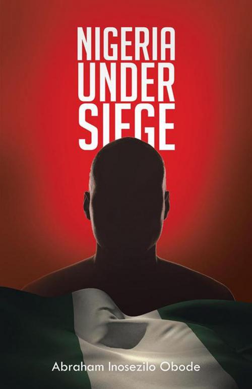 Cover of the book Nigeria Under Siege by Abraham Inosezilo Obode, Trafford Publishing