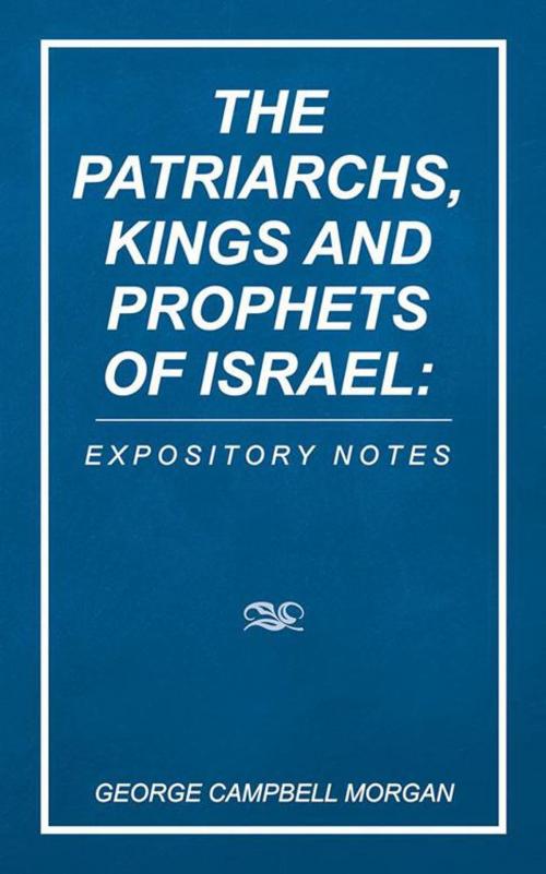 Cover of the book The Patriarchs, Kings and Prophets of Israel: Expository Notes by George Campbell Morgan, WestBow Press