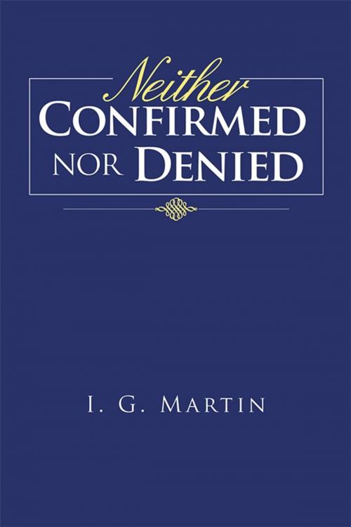 Cover of the book Neither Confirmed nor Denied by I. G. Martin, AuthorHouse