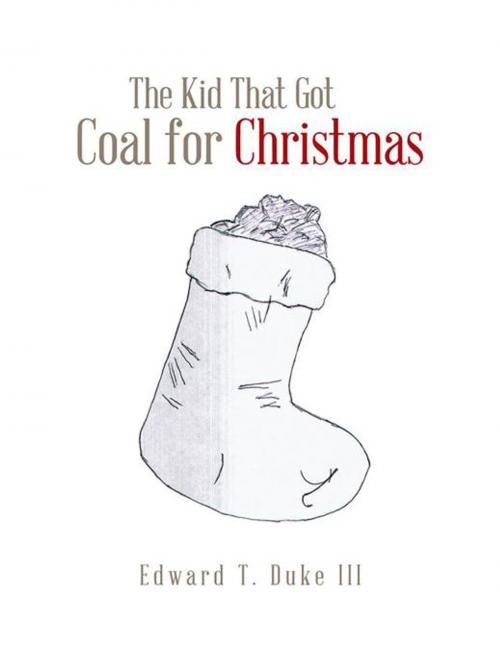 Cover of the book The Kid That Got Coal for Christmas by Edward T. Duke III, AuthorHouse