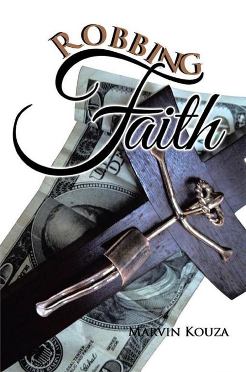 Cover of the book Robbing Faith by Marvin Kouza, Xlibris US