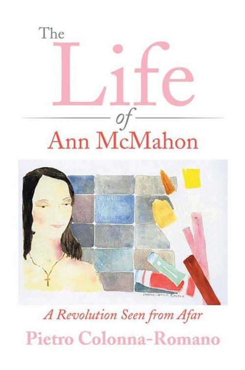 Cover of the book The Life of Ann Mcmahon by Pietro Colonna-Romano, Xlibris US