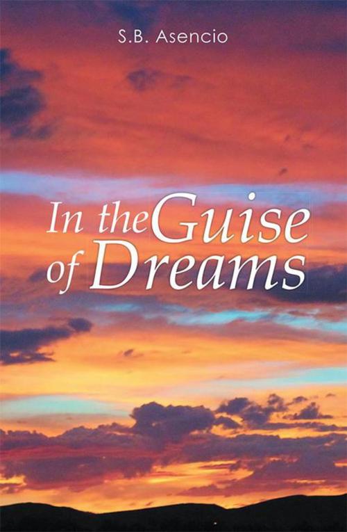 Cover of the book In the Guise of Dreams by S.B. Asencio, Xlibris US