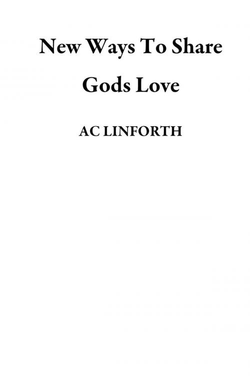 Cover of the book New Ways To Share Gods Love by AC LINFORTH, AC LINFORTH