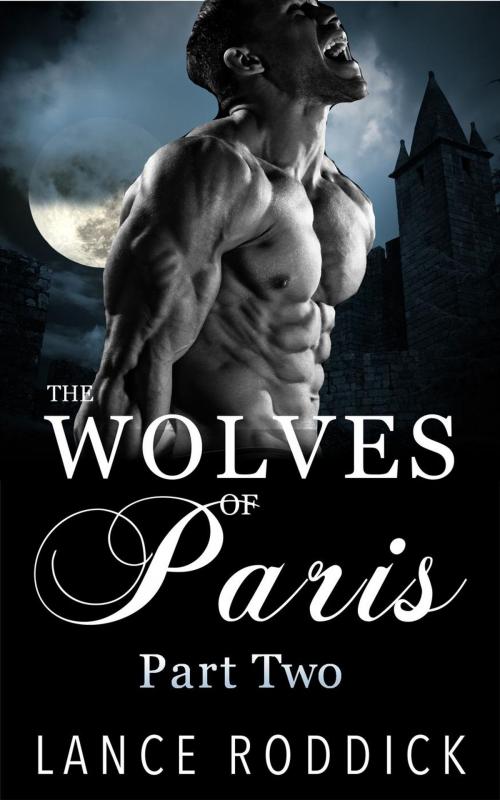 Cover of the book The Wolves of Paris: Part Two (Gay Werewolf Romance) by Lance Roddick, Lance Roddick