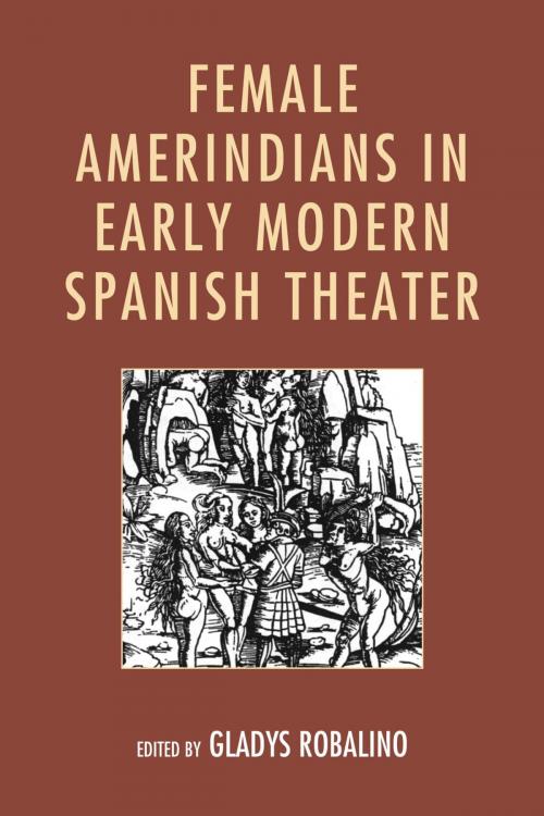 Cover of the book Female Amerindians in Early Modern Spanish Theater by Judith G. Caballero, Erin Alice Cowling, Ronna Feit, Esther Fernandez, María Ferrer-Lightner, Melissa Figueroa, Glenda Nieto-Cuebas, María Luisa Quiroz Taub, Moisés R. Castillo, Bucknell University Press