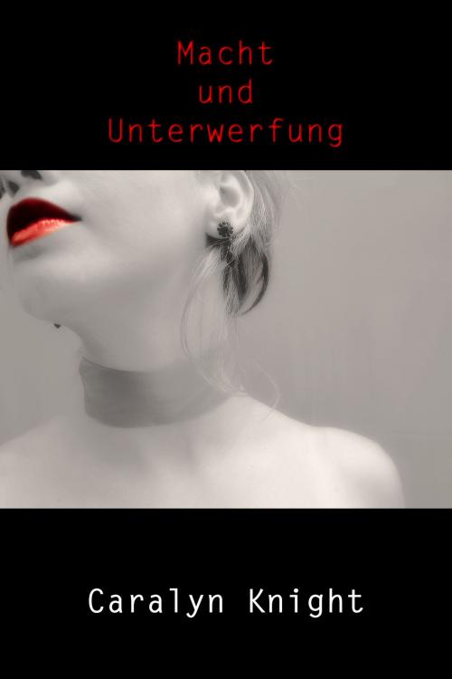 Cover of the book Macht und Unterwerfung by Caralyn Knight, Black Serpent Erotica