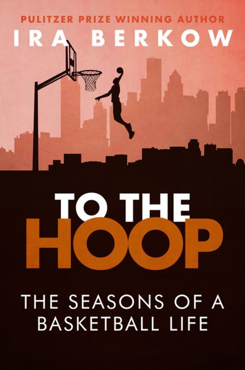 Cover of the book To the Hoop by Ira Berkow, Diversion Books