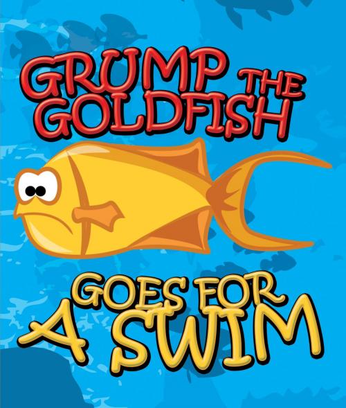 Cover of the book Grump the Goldfish Goes for a Swim by Speedy Publishing, Speedy Publishing LLC