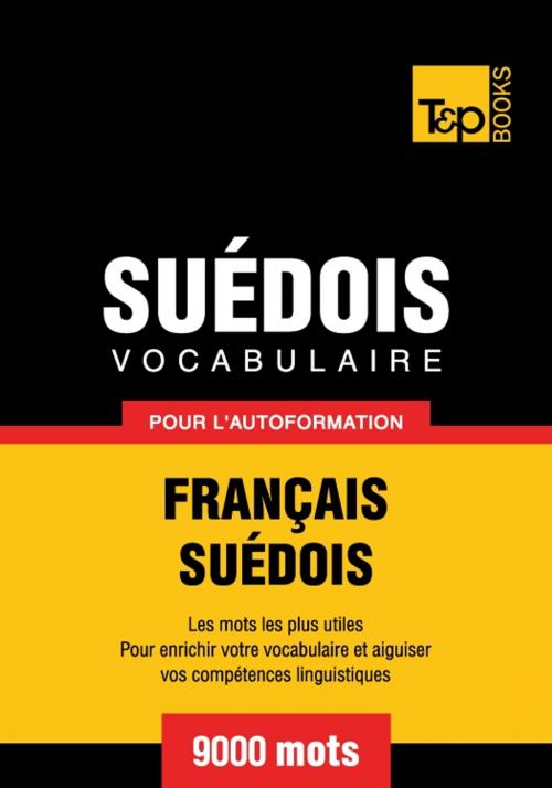 Cover of the book Vocabulaire français-suédois pour l'autoformation - 9000 mots by Andrey Taranov, T&P Books