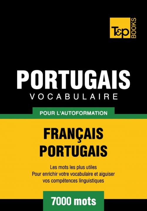 Cover of the book Vocabulaire français-portugais pour l'autoformation - 7000 mots by Andrey Taranov, T&P Books