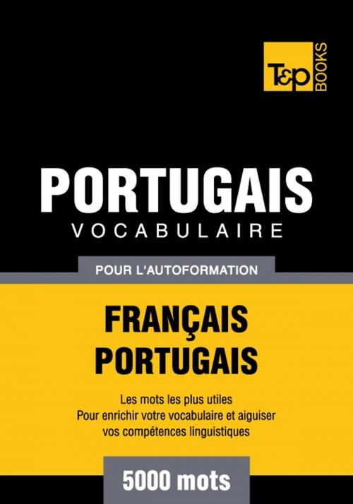 Cover of the book Vocabulaire français-portugais pour l'autoformation - 5000 mots by Andrey Taranov, T&P Books